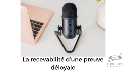 Recevabilité preuve déloyale